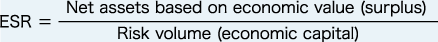 ESR = Net assets based on economic value (surplus) / Risk volume (economic capital)