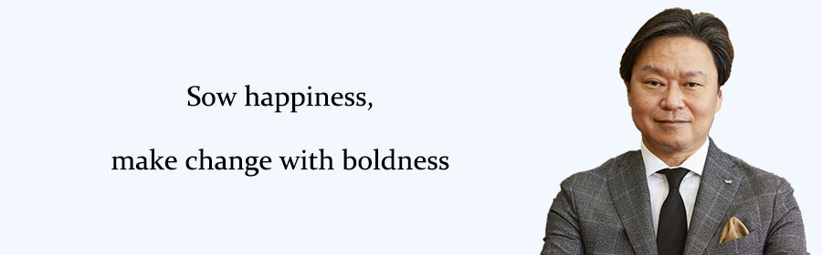 Sow happiness,
make change with boldness