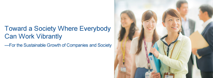 Toward a Society Where Everybody Can Work Vibrantly —For the Sustainable Growth of Companies and Society
