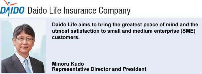 Daido Life aims to bring the greatest peace of mind and the utmost satisfaction to small and medium enterprise (SME) customers.